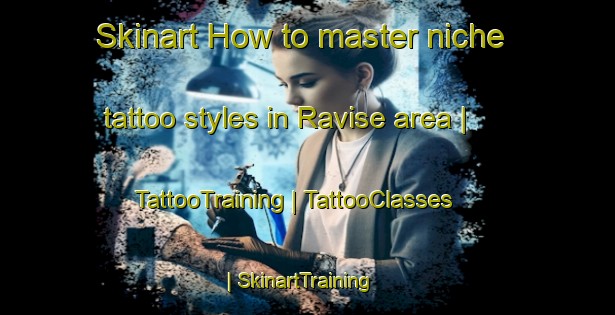Skinart How to master niche tattoo styles in Ravise area | TattooTraining | TattooClasses | SkinartTraining-Haiti